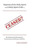Ceased? (Compact Edition): Baptism of the Holy Spirit & 9 Spiritual Gifts . . . Revelations for Charismatics, Cessationists and Roman Catholics