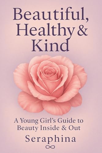 Beautiful, Health & Kind: A Young Girls Guide to Beauty Inside & Out (English Edition)