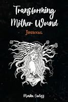 Transforming Mother Wound: Journal 0986919349 Book Cover