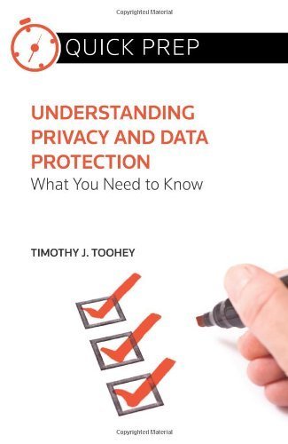 Understanding Privacy and Data Protection: What You Need to Know (Quick Prep) by Timothy J. Toohey (2014-02-01)