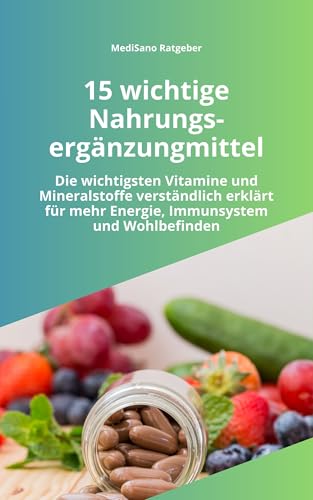 15 wichtige Nahrungsergänzungsmittel: Nahrungsergänzung richtig nutzen -die wichtigsten Vitamine und Mineralien im Überblick (MediSano Ratgeber 1) (German Edition)