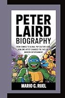 PETER LAIRD BIOGRAPHY: From Comics to Global Pop Culture Icon – How One Artist Changed the Face of Modern Entertainment B0F5Q3P5DS Book Cover