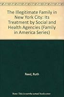 The Illegitimate Family in New York City: Its Treatment by Social and Health Agencies (Family in America Series) 0405038747 Book Cover