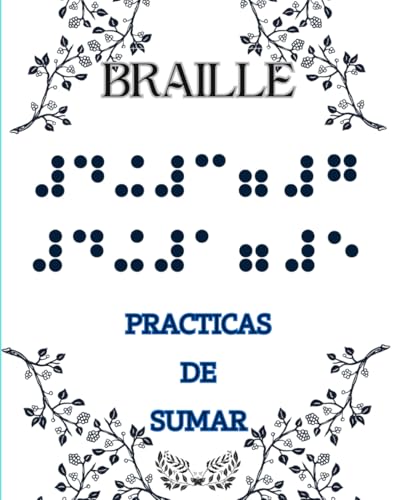 BRAILLE: : Practicas de SUMA en braille, Es un libro para aprender las tabla de SUMAR en braille del 1 al 9 para principiantes con prácticas