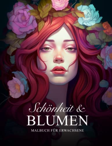 Sch&ouml;nheit & Blumen &ndash; Malbuch f&uuml;r Erwachsene: 50 Motive mit wundersch&ouml;nen Frauen in Blumen
