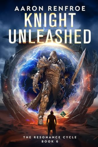 Knight Unleashed: The Resonance Cycle, Book 6 [Isekai, LitRPG]