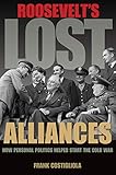 Roosevelt's Lost Alliances: How Personal Politics Helped Start the Cold War