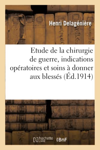 Contribution à l'étude de la chirurgie de guerre, indications opératoires: et soins à donner aux blessés (French Edition)