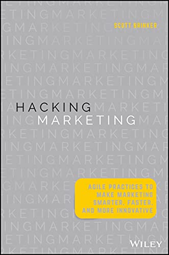 Hacking Marketing: Agile Practices to Make Marketing Smarter, Faster, and More Innovative