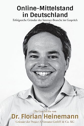 Dr. Florian Heinemann - Gründer der Project A Ventures GmbH & Co. KG: Die Gründergeschichte von Dr. Florian Heinemann im Interview mit Thomas Promny (Online Mittelstand Einzeltitel) (German Edition)