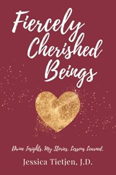 Fiercely Cherished Beings: Divine Insights. My Stories. Lessons Learned.