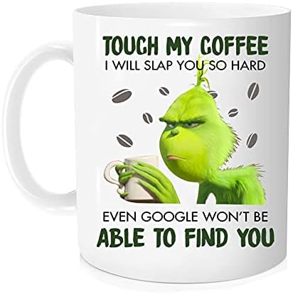 Funny Grinch Mug,Touch My Coffee I Will Slap You So Hard, Family, Birthday, Christmas, Cute, Lovely Best Birthday Present - Novelty Coffee Mug - 11oz