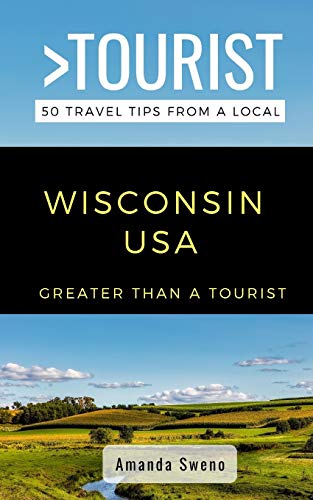 Greater Than a Tourist- Wisconsin USA: 50 Travel Tips from a Local (Greater Than a Tourist United States)