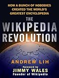 The Wikipedia Revolution: How a Bunch of Nobodies Created the World's Greatest Encyclopedia
