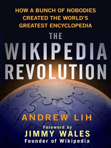 The Wikipedia Revolution: How a Bunch of Nobodies Created the World's Greatest Encyclopedia