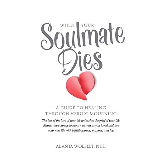 When Your Soulmate Dies: A Guide to Healing Through Heroic Mourning