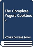 The Complete Yogurt Cookbook 0345028791 Book Cover
