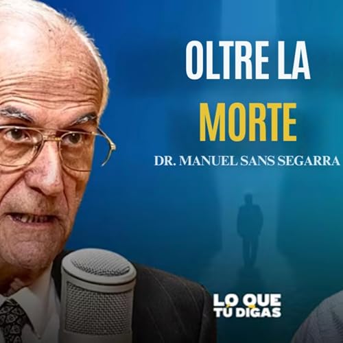 &ldquo;La scienza lo dice: la morte &egrave; solo l'inizio&rdquo; - Dr. Manuel Sans Segarra | Lo Que T&uacute; Digas 403 copertina
