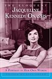 The Eloquent Jacqueline Kennedy Onassis: A Portrait in Her Own Words