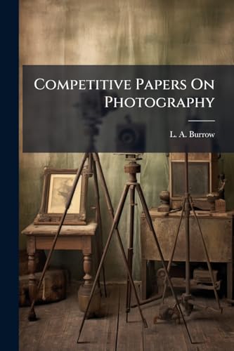 Competitive Papers On Photography: Cameras, Lenses, Shutters, Etc