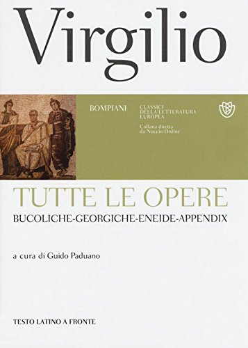 Tutte le opere: Bucoliche-Georgiche-Eneide-Appendix. Testo latino a fronte Tutte le opere: Bucoliche-Georgiche-Eneide-Appendix. Testo latino a fronte