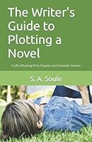 The Writer's Guide to Plotting a Novel: Craft a Riveting First Chapter and Dramatic Scenes 1530841143 Book Cover