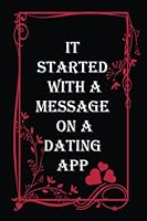 It Started With A Message On A Dating App: Happy Valentine’s day Gifts for him , Husband , Boyfriend wife , Him or Her, girlfriend , Women, ... Couple, Lined Notebook, Journal, Diary B09RNL494L Book Cover