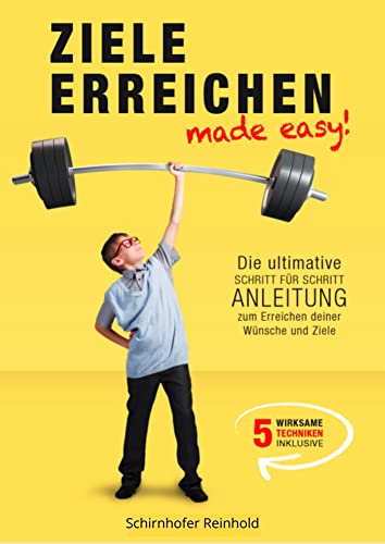 Ziele erreichen - made easy!: Die ultimative Schritt für Schritt Anleitung