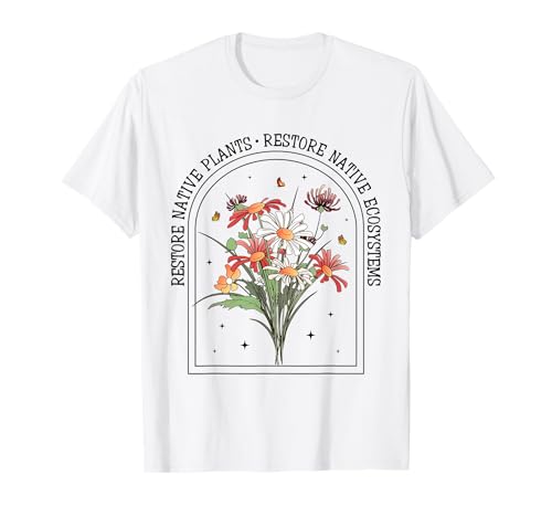 Restore Native Plants Ecosystem Gardener Nature Lover Flower T-Shirt