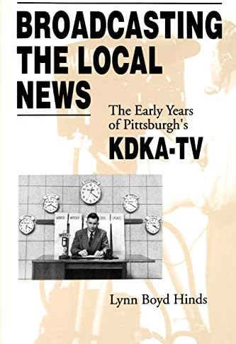 Broadcasting the Local News: The Early Years of Pittsburgh's KDKA-TV