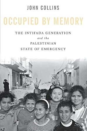 Occupied by Memory: The Intifada Generation and the Palestinian State of Emergency Occupied by Memory: The Intifada Generation and the Palestinian State of Emergency book cover
