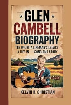 GLEN CAMPBELL BIOGRAPHY: The Wichita Lineman’s Legacy – A Life in Song and Story