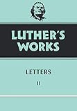  Luther\'s Works Letters II: Vol 49