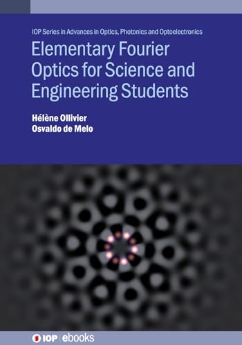 Elementary Fourier Optics for Science and Engineering Students (IOP Series in Advances in Optics, Photonics and Optoelectronics)