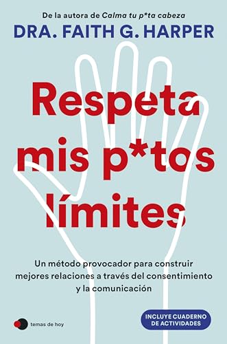 Respeta mis putos límites: Un método provocador para construir mejores relaciones a través del consentimiento y la comunicación (Vivir hoy)