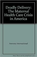 Deadly Delivery: The Maternal Health Care Crisis in America 0862104599 Book Cover