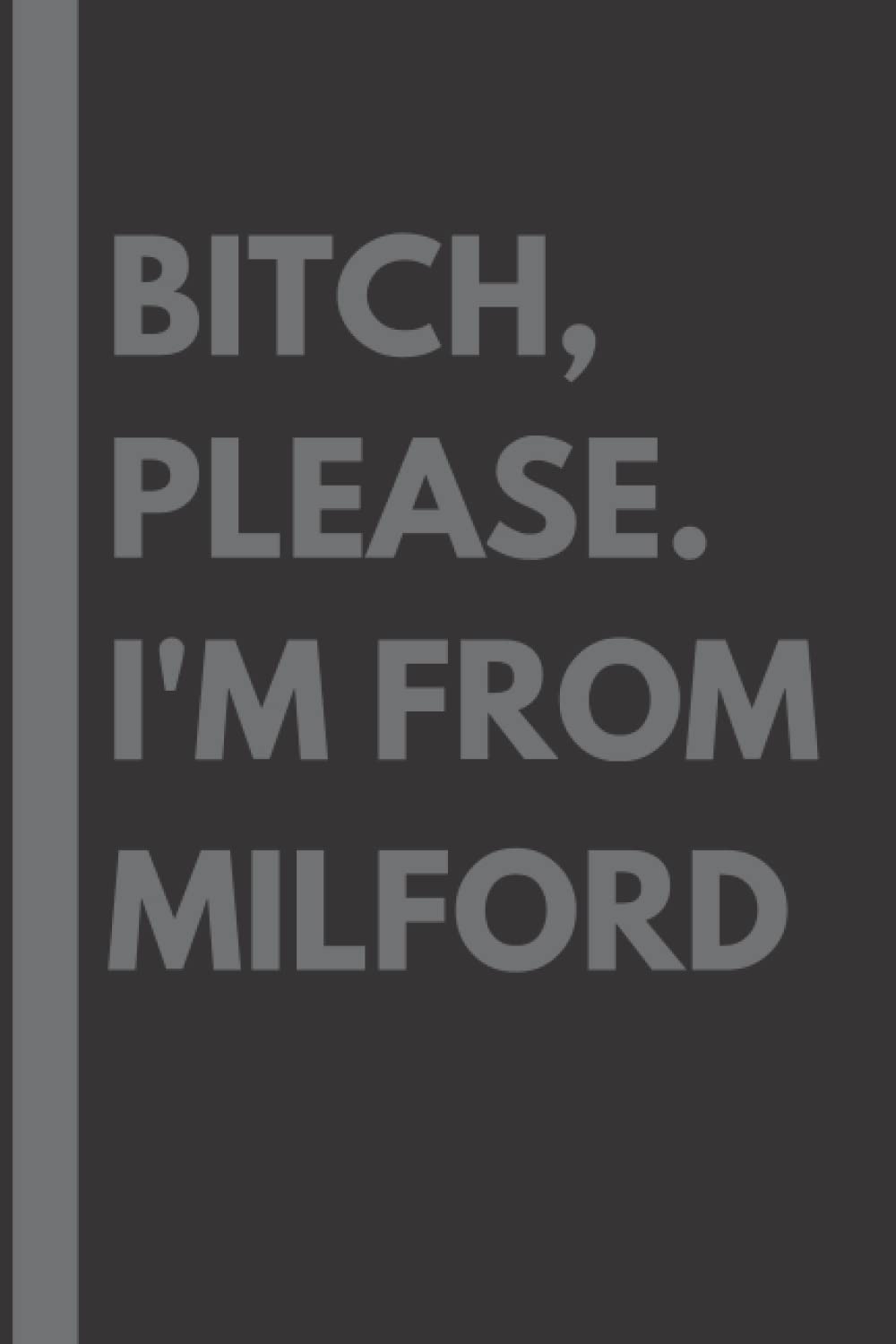 Bitch, Please. I'm From Milford: A Vulgar Adult Composition Notebook for a Native Milford Resident - 6x9 inches