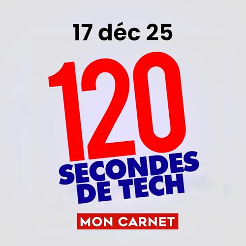 120 secondes de Tech / 17 d&eacute;cembre 2025