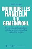 Individuelles Handeln und Gemeinwohl: Eine interdisziplinäre Handlungstheorie im Kontext von Freiheit, Verantwortung und künstlicher Intelligenz (Edition Moderne Postmoderne)