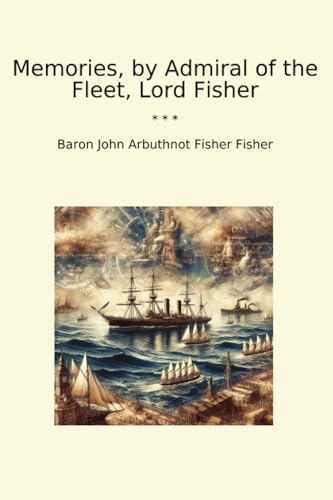 Memories, by Admiral of the Fleet, Lord Fisher (Classic Books)