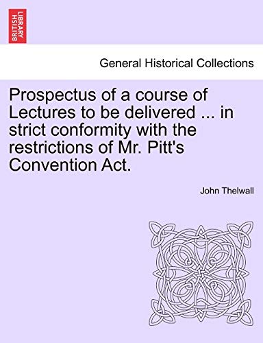 Prospectus of a Course of Lectures to Be Delivered ... in Strict Conformity with the Restrictions of Mr. Pitt's Convention Act.
