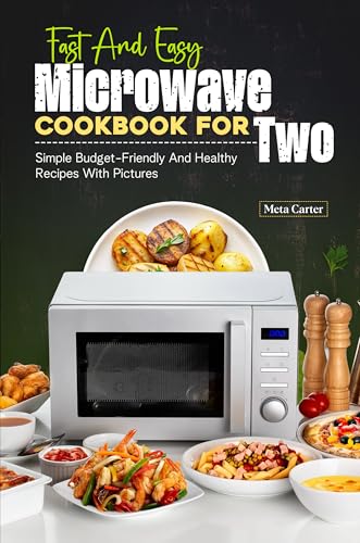 Fast And Easy Microwave Cookbook For Two: Simple Budget-Friendly And Healthy Recipes With Pictures