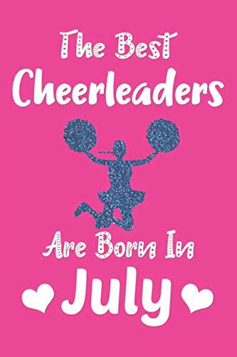 The Best Cheerleaders Are Born In July Journal: Cheerleader Gifts for Girls, Funny Lined Notebook, Birthday Gift for Cheerleaders