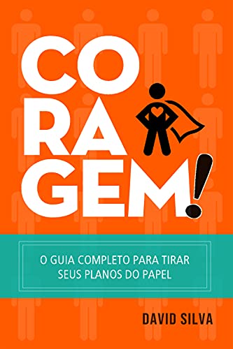 Coragem!: O Guia Completo para Tirar Seus Planos do Papel