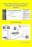 How to Release Ports on a Router to View Security Cameras Over the Internet.