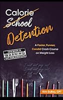 Detention (Calorie School): A Faster, Funner, Candid Crash Course on Weight Loss 1549858807 Book Cover