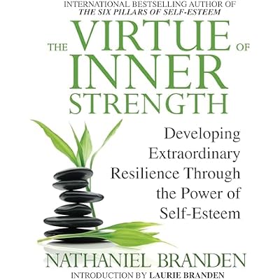 The Virtue of Inner Strength: Developing Extraordinary Resilience Through the Power of Self-Esteem