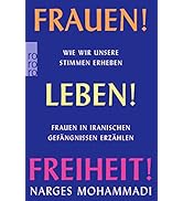 Frauen! Leben! Freiheit!: Wie wir unsere Stimmen erheben. Frauen in iranischen Gefängnissen erzäh...