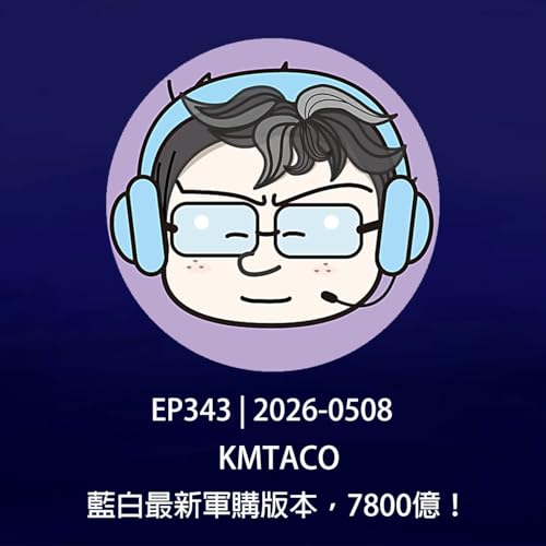 EP343 | 2026-0508 KMTACO，藍白最新軍購版本，7800億！