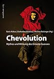 Chevolution. Mythos und Wirkung des Ernesto Guevara - Herausgeber: Baris Alakus, Katharina Kniefacz, Werner Reisinger 